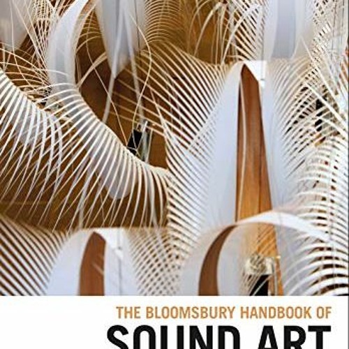 [Read] EBOOK 📬 The Bloomsbury Handbook of Sound Art (Bloomsbury Handbooks) by  Sanne