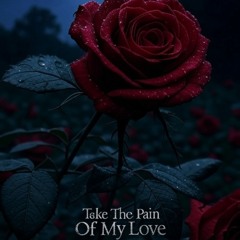 Take the Pain of My Love