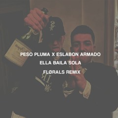 Eslabon x Peso - Ella Baila Sola (FLØRALS Remix)