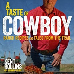 Get [EPUB KINDLE PDF EBOOK] A Taste Of Cowboy: Ranch Recipes and Tales from the Trail by  Kent Rolli