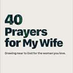 ACCESS EBOOK 📒 40 Prayers for My Wife: Drawing Near to God for the Woman You Love (T