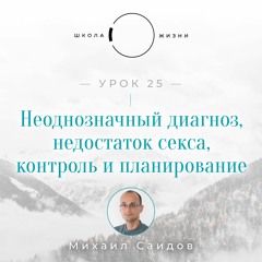 Урок 25. Неоднозначный диагноз, недостаток секса, контроль и планирование