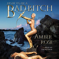 [Free] EPUB 📒 How to Be a Bad Bitch by  Amber Rose,Amber Rose,Simon & Schuster Audio