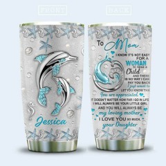 Personalized Dolphin To mom I know it's not easy for a woman to raise a child tumbler