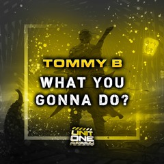 Tommy B - What You Gonna Do? **OUT NOW**