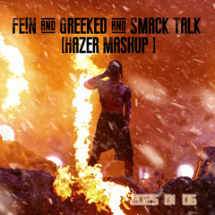 Greeked & Smack Talk & FE!N  ( Hazer Mashup )