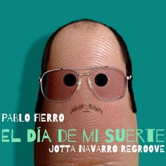 PABLO FIERRO - EL DIA DE MI SUERTE (Jotta Navarro ReGroove)