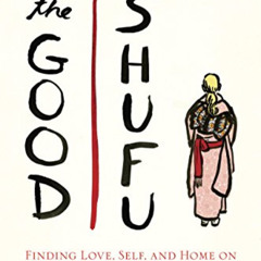 GET PDF 📪 The Good Shufu: Finding Love, Self, and Home on the Far Side of the World