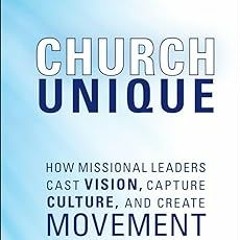 Church Unique: How Missional Leaders Cast Vision, Capture Culture, and Create Movement (Jossey-