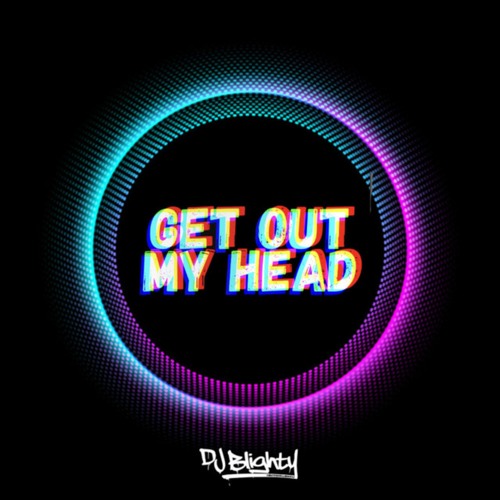 Stream Get Out My Head by DJ Blighty | Listen online for free on SoundCloud
