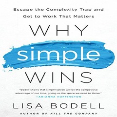 [GET] [EPUB KINDLE PDF EBOOK] Why Simple Wins: Escape the Complexity Trap and Get to Work That Matte