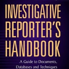 Get KINDLE PDF EBOOK EPUB The Investigative Reporter's Handbook: A Guide to Documents, Databases and