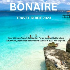 PDF BONAIRE TRAVEL GUIDE 2023: Your Ultimate Travel Companion for an Unforgettable Island Advent