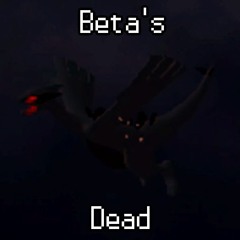Beta's Dead