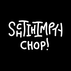 Schtihimpty Chop!