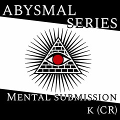 Abysmal Series 008: K - Mental Submission