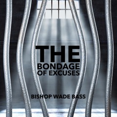 7.7.20 | "The Bondage Of Excuses" | Bishop Wade Bass