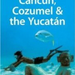 GET KINDLE 📋 Lonely Planet Cancun, Cozumel & the Yucatan (Regional Guide) by  Greg B