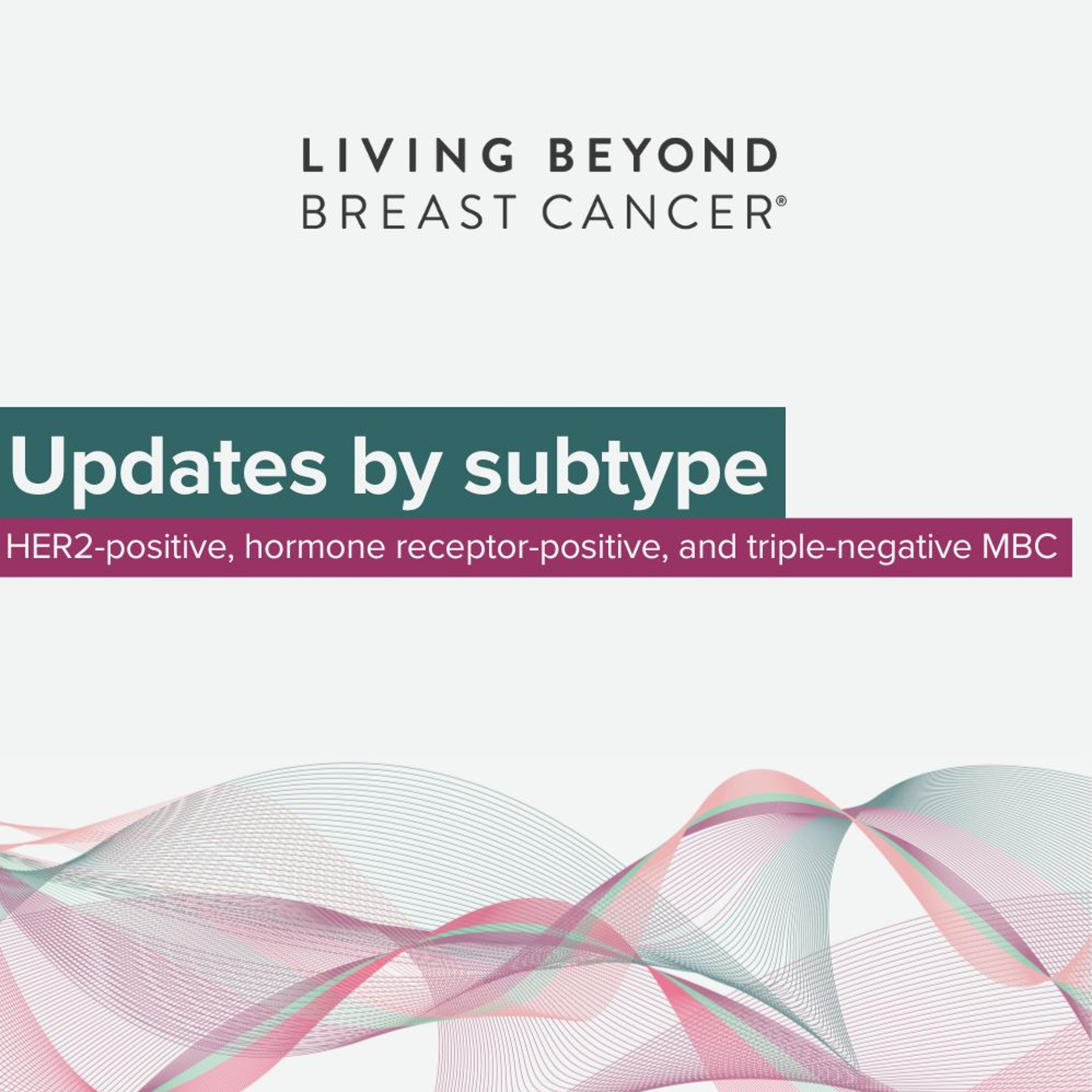 Updates by subtype: HER2-positive, hormone receptor-positive, and triple-negative MBC episode artwork