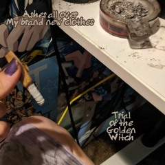 Ashes All Over My Brand New Clothes