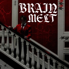 BRAIN MELT!