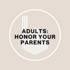 (9-8-24) Honor Your Parents -- Adults:  Honor Your Parents