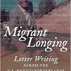 GET [EBOOK EPUB KINDLE PDF] Migrant Longing: Letter Writing across the U.S.-Mexico Borderlands (The