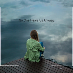 No One Hears Us Anyway
