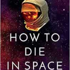 [Download] PDF 🗂️ How to Die in Space: A Journey Through Dangerous Astrophysical Phe