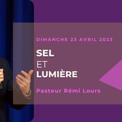 Dimanche 23 avril 2023 - Sel et lumière - Pasteur Remi LOURS