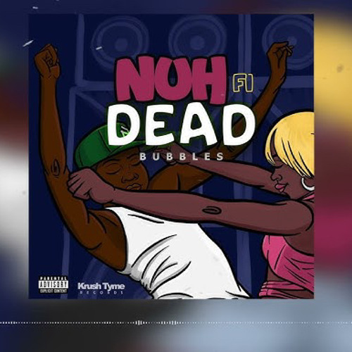 bubbles - nuh fi dead (LOUD)
