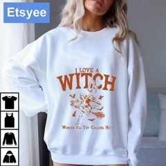 I Love A Witch Woman I'll Try Calling Hot Shirt