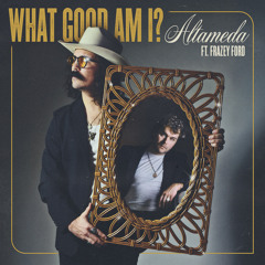 What Good Am I? (feat. Frazey Ford)