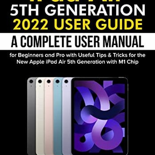 Stream Get PDF iPad Air 5th Generation 2022 User Guide: A Complete User  Manual for Beginners and Pro with U by Cannonsamaraswalsh | Listen online  for free on SoundCloud