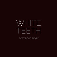 White Teeth (Soft Echo Remix)