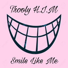 Smile like me- Trooly H.I.M