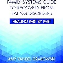 An Internal Family Systems Guide to Recovery from Eating Disorders: Healing Part by Part BY: Am