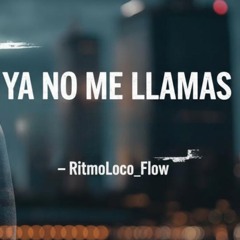 Ya No Me Llamas” – RitmoLoco_Flow