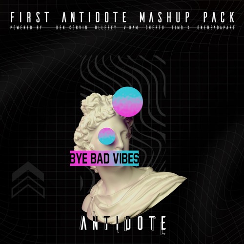 *NEW* BYE BAD VIBES - FIRST ANTIDOTE MASHUP PACK - FREE DOWNLOAD