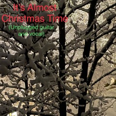 It’s Almost Christmas Time (Unplugged Guitar And Vocal)