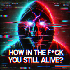 How In The F#&k Are You Still Alive - DS-EDM-TRP (Explicit)