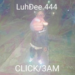 LuhDee.444 - CLICK/3AM