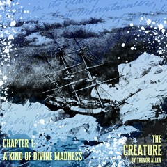 The Creature - Chapter One: A Kind of Divine Madness
