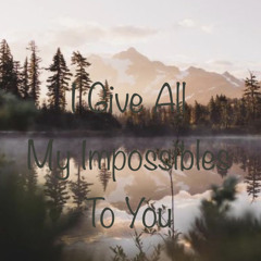 I Give My Impossibles To You-Sis. Abigail Browning