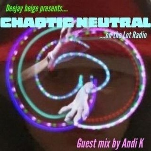 Chaotic Neutral wsg Andi K @ The Lot Radio 07 - 06 - 2021
