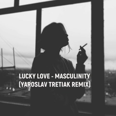 LUCKY LOVE - MASCULINITY (Yaroslav Tretiak Remix)