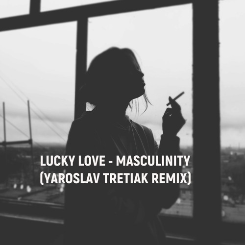 Lucky Love - Masculinity Stream LUCKY LOVE - MASCULINITY (Yaroslav Tretiak Remix) by Yaroslav