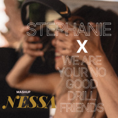 Stephanie X We Are Your No Good Drill Friends - Mashup Nessa Martins