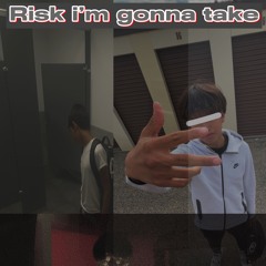 Risk I’m Gonna Take