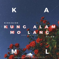 Kung Alam Mo Lang (prod. Thaibeats) ft. Em